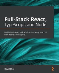 Full-Stack React, TypeScript, and Node : Build cloud-ready web applications using React 17 with Hooks and GraphQL - David Choi