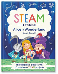 Alice in Wonderland : The children's classic with 20 hands-on STEAM projects - Lewis Carroll