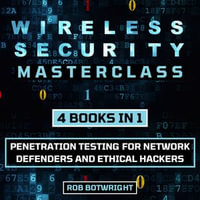 Wireless Security Masterclass : Penetration Testing For Network Defenders And Ethical Hackers - Rob Botwright