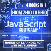 JavaScript Bootcamp: From Zero To Hero : Hands-On Learning For Web Developers - Rob Botwright