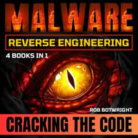 Malware Reverse Engineering : Cracking The Code - Rob Botwright