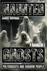 Haunted : Ghosts, Poltergeists and Shadow People - Samuel Shepherd