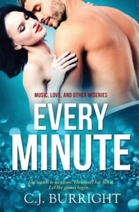 Every Minute : Music, Love and Other Miseries - C.J. Burright