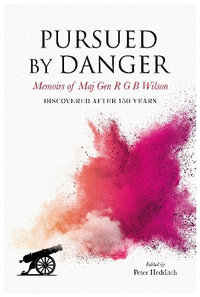 Pursued By Danger : Memoirs Of Maj Gen R G B Wilson - Discovered After 150 Years - Peter Hedditch