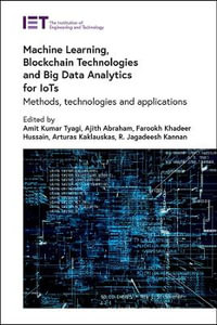 Machine Learning, Blockchain Technologies and Big Data Analytics for IoTs : Methods, technologies and applications - Ajith , Australia) Abraham