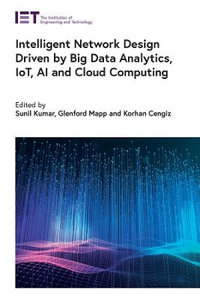 Intelligent Network Design Driven by Big Data Analytics, IoT, AI and Cloud Computing : Computing and Networks - Glenford Mapp