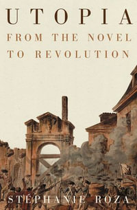Utopia : From the Novel to Revolution - Stéphanie Roza