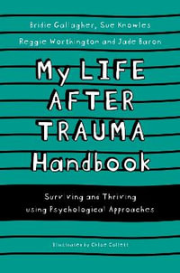My Life After Trauma Handbook : Surviving and Thriving using Psychological Approaches - Sue Knowles