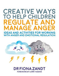 Creative Ways to Help Children Regulate and Manage Anger : Ideas and Activities for Working with Anger and Emotional Regulation - Fiona Zandt
