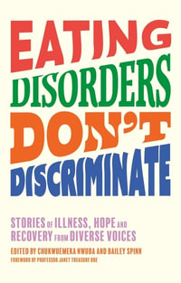 Eating Disorders Don't Discriminate : Stories of Illness, Hope and Recovery from Diverse Voices - Dr Chukwuemeka Nwuba