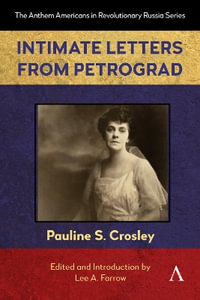 Intimate Letters from Petrograd : Anthem Americans in Revolutionary Russia - Pauline S. Crosley