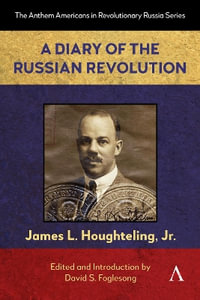 A Diary of the Russian Revolution : Anthem Americans in Revolutionary Russia - JR., JAMES L. HOUGHTELING