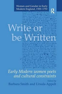 Write or be Written : Early Modern Women Poets and Cultural Constraints - Ursula Appelt