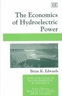 The Economics of Hydroelectric Power : New Horizons in Environmental Economics Series - Brian K. Edwards