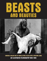 Beasts and Beauties : Cinema's Golden Age of Gorilla Men, Killer Apes & Missing Links An Illustrated Filmography 1908-1949 - G. H. Janus