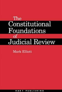 Constitutional Foundations of Judicial Review - Mark Elliott