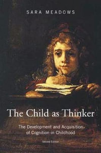 The Child as Thinker : The Development and Acquisition of Cognition in Childhood - Sara Meadows