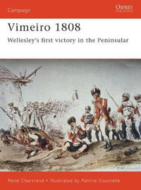 Vimeiro 1808 : Wellesley's first victory in the Peninsular - Rene Chartrand