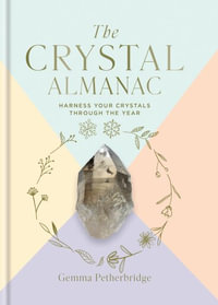 The Crystal Almanac : Harness Your Crystals Through the Year - Gemma Petherbridge