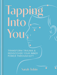 Tapping Into You : Transform trauma and rediscover your inner power through EFT - Sarah Tobin