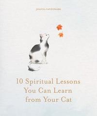 10 Spiritual Lessons You Can Learn from Your Cat : Essential Life Lessons We Can Learn From Our Furry Friend - Joanna Sandsmark