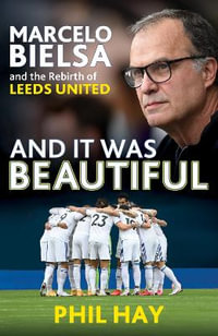 And it was Beautiful : Marcelo Bielsa and the Rebirth of Leeds United - Ralph Ineson