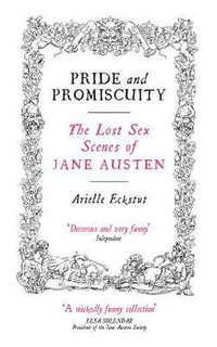 Pride and Promiscuity : The Lost Sex Scenes of Jane Austen - Arielle Eckstut