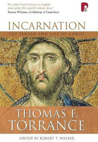 Incarnation : The Person and Life of Christ : The Person and Life of Christ - Thomas F Torrance
