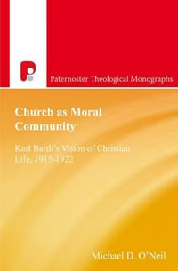 Church as Moral Community : Karl Barth's Vision of Christian Life, 1915-1922 - Michael D. O'Neil