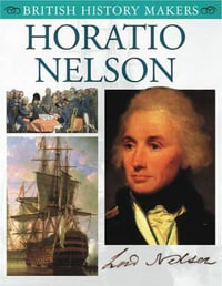 Horatio Nelson : British History Makers - Leon Ashworth