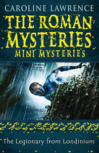 The Legionary From Londinium And Other Mini Mysteries : The Roman Mysteries - Caroline Lawrence