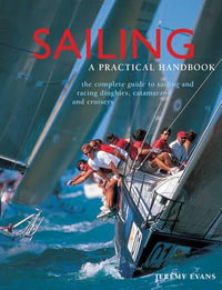 Sailing - A Practical Handbook : The complete guide to sailing and racing dinghies, catamarans and keelboats - Jeremy Evans