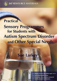 Practical Sensory Programmes : For Students with Autism Spectrum Disorder and Other Special Needs - Sue Larkey