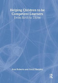 Helping Children to be Competent Learners : From Birth to Three Series - Ann Roberts