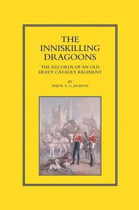 Inniskilling Dragoons : The Records of an Old Heavy Cavalry Regiment - Arthur L. Humphrey
