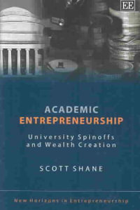 Academic Entrepreneurship : University Spinoffs and Wealth Creation : New Horizons in Entrepreneurship Series,  - Scott Shane