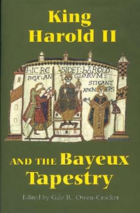 King Harold II and the Bayeux Tapestry : Pubns Manchester Centre for Anglo-Saxon Studies - Gale R Owen-Crocker