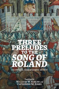 Three Preludes to the Song of Roland : GUI of Burgundy, Roland at Saragossa, and Otinel - William W Kibler