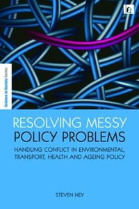 Resolving Messy Policy Problems : Handling Conflict in Environmental, Transport, Health and Ageing Policy - Steven Ney