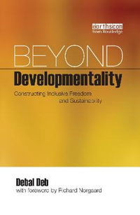 Beyond Developmentality : Constructing Inclusive Freedom and Sustainability - Debal Deb