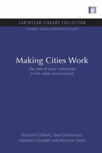 Making Cities Work : Role of Local Authorities in the Urban Environment - Richard Gilbert