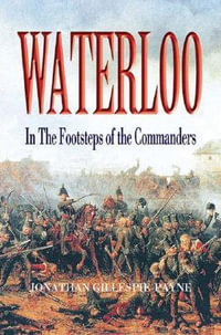 Waterloo : in the Footsteps of the Commanders - GILLESPIE-PAYNE JONATHAN