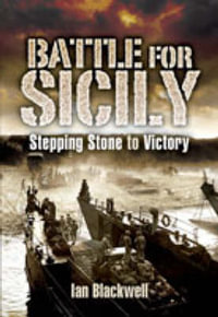 Battle for Sicily : Stepping Stone to Victory - IAN BLACKWELL