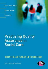 Practising Quality Assurance in Social Care : Post-Qualifying Social Work Practice Series - Trish Hafford-Letchfield