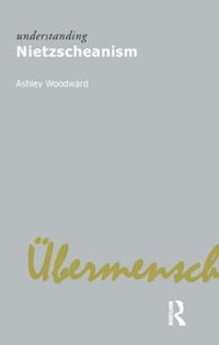 Understanding Nietzscheanism : Understanding Movements in Modern Thought - Ashley Woodward