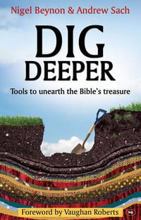 Dig Deeper : Tools To Unearth The Bible's Treasure - Nigel Beynon