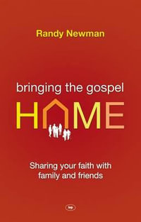 Bringing the Gospel Home : Sharing Your Faith With Family And Friends - Randy Newman