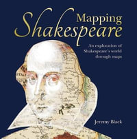 Mapping Shakespeare : Exploration of Shakespeare's Worlds Through Maps - Jeremy Black
