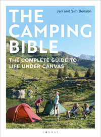 The Camping Bible : The Complete Guide to Life Under Canvas - Jen Benson