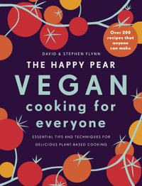 The Happy Pear: Vegan Cooking for Everyone : Essential Tips And Techniques For Delicious Plant-Based Cooking - David Flynn